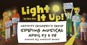 Cartoon kids with words Light It Up by Gina Boe, Nativity Children's Choir Spring Musical April 27 & 28 During all worship hours