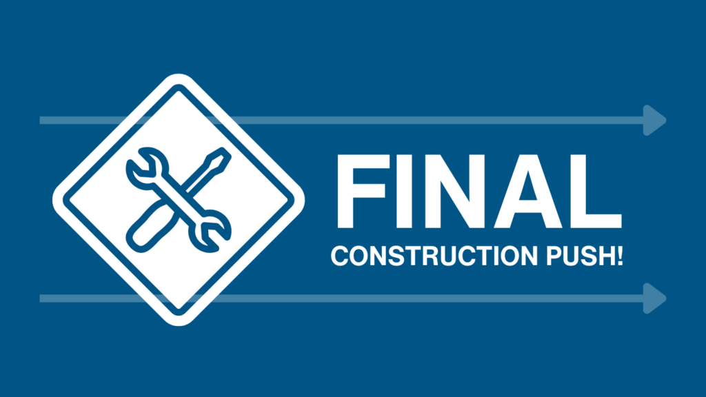 The Last Big Push for Construction!